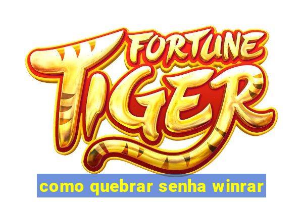 como quebrar senha winrar